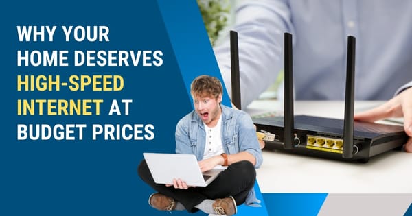 Why Your Home Deserves High-Speed Internet at Budget Prices